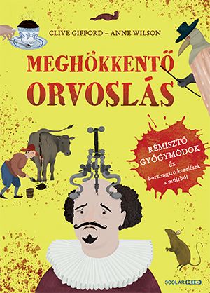 Meghökkentő orvoslás  rémisztő gyógymódok és borzongató kezelések a múltból