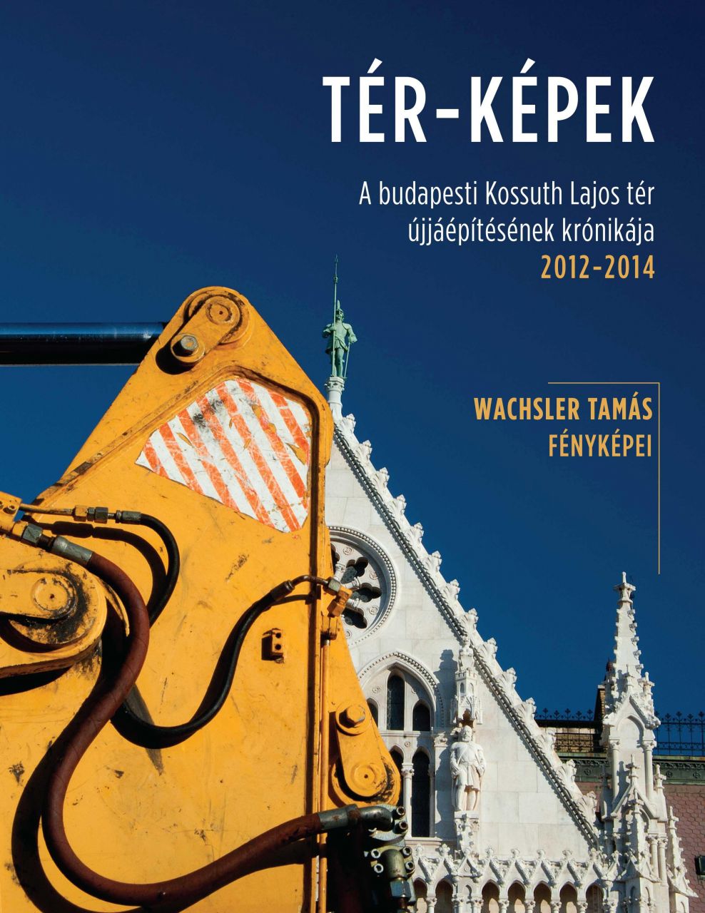 Tér-képek - a budapesti kossuth lajos tér újjáépítésének krónikája 2012-2014