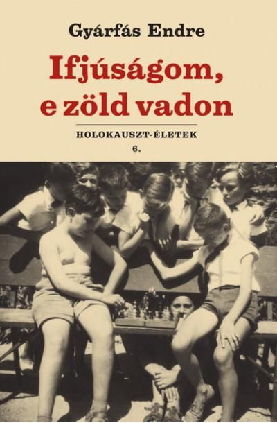 Ifjúságom, e zöld vadon - holokauszt-életek 6.