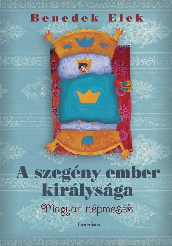 A szegény ember királysága - magyar népmesék