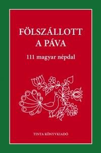 Fölszállott a páva - 111 magyar népdal