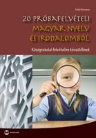 20 próbafelvételi magyar nyelv és irodalomból - középiskolai felvételire készül