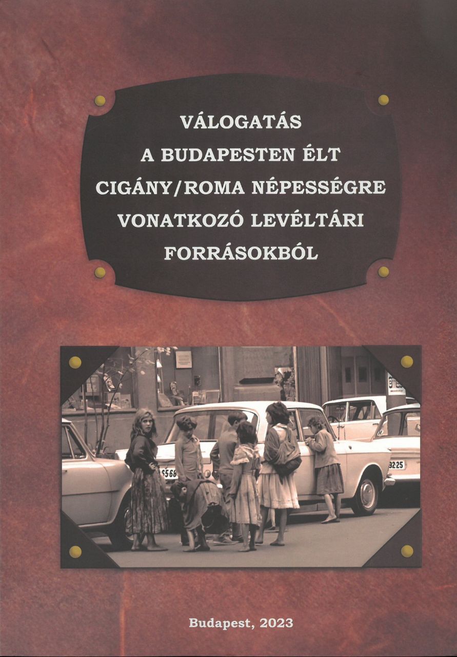 Válogatás a budapesten élt cigány/roma népességre vonatkozó levéltári forrásokbó