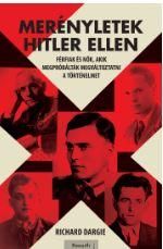 Merényletek hitler ellen - férfiak és nők, akik megpróbálták megváltoztatni a tö