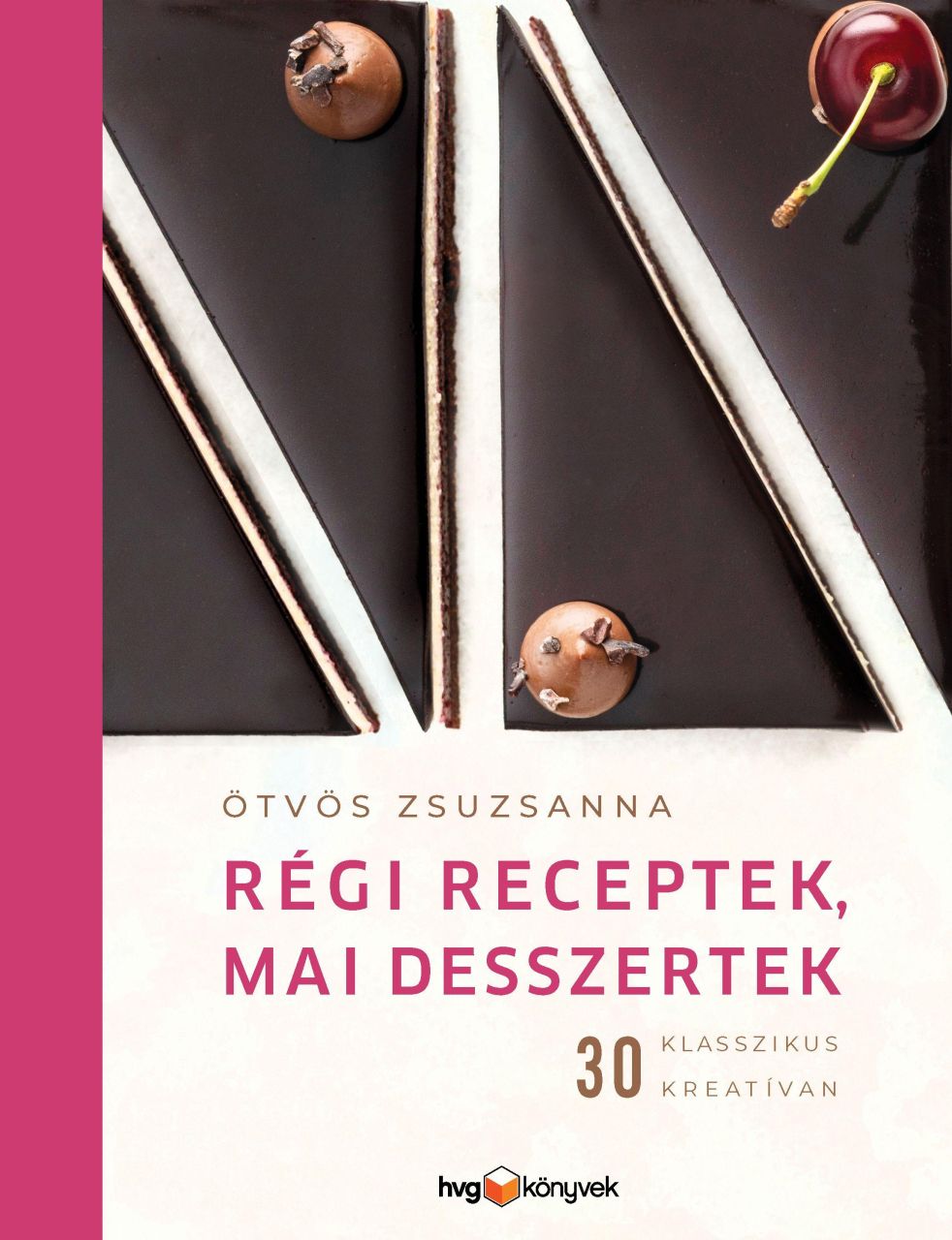 Régi receptek, mai desszertek - 30 klasszikus kreatívan