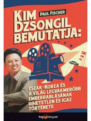 Kim dzsongil bemutatja: észak-korea és a világ legvakmerőbb emberrablásának hihe