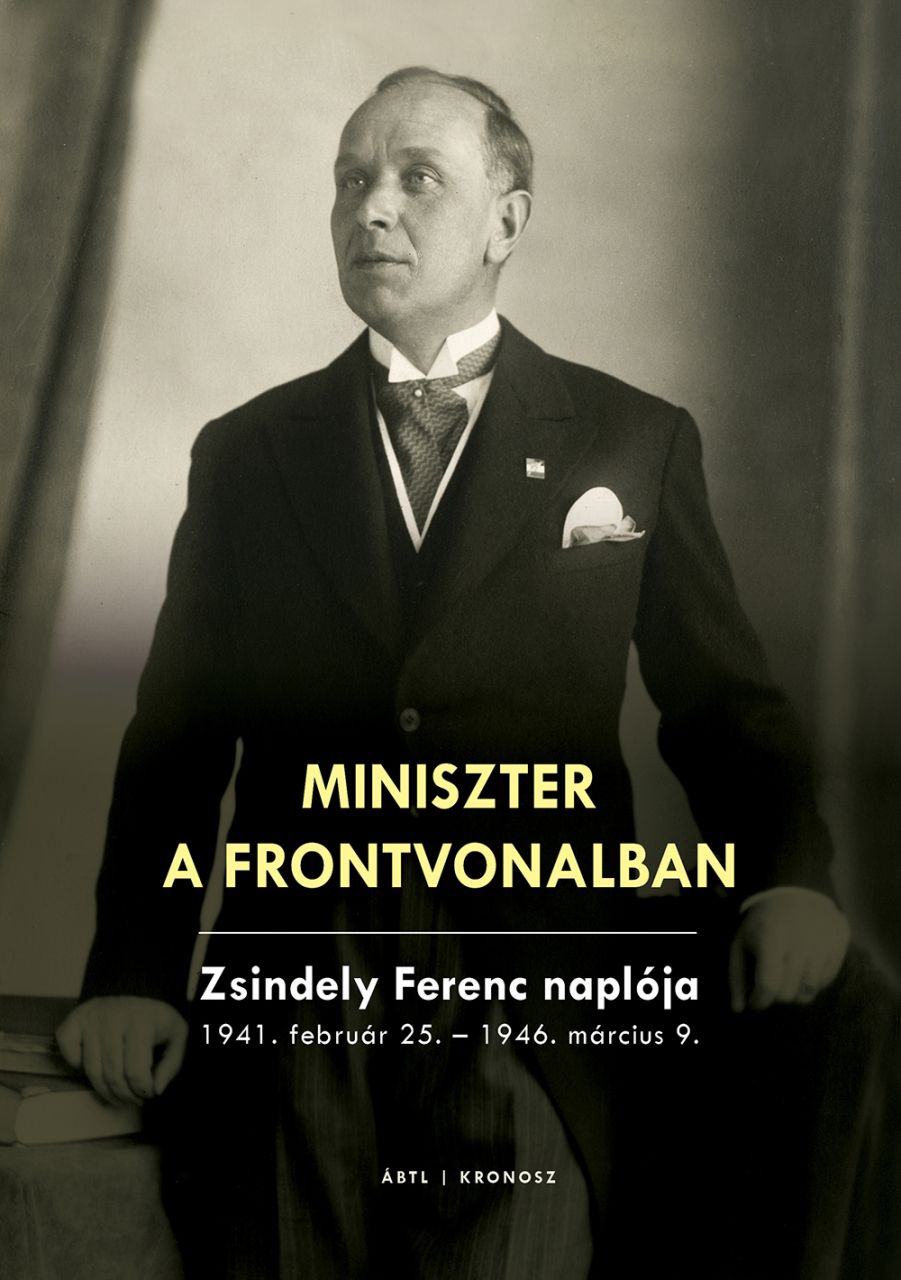 Miniszter a frontvonalban - zsindely ferenc naplója 1941. február 25.-1946. már