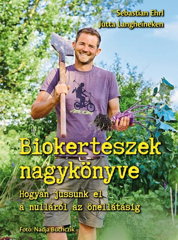 Biokertészek nagykönyve - hogyan jussunk el a nulláról az önellátásig