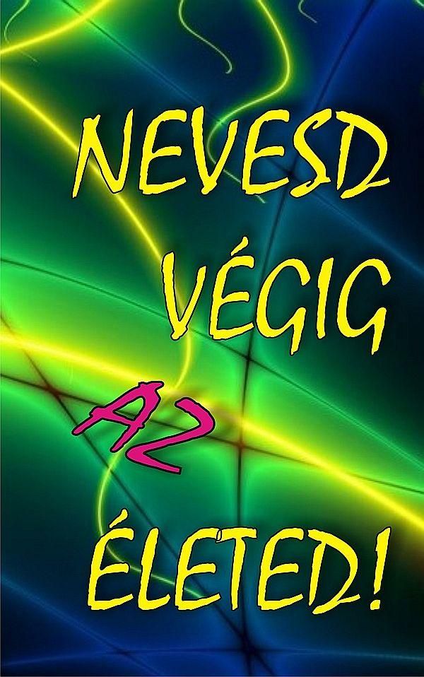 Nevesd végig az életed!