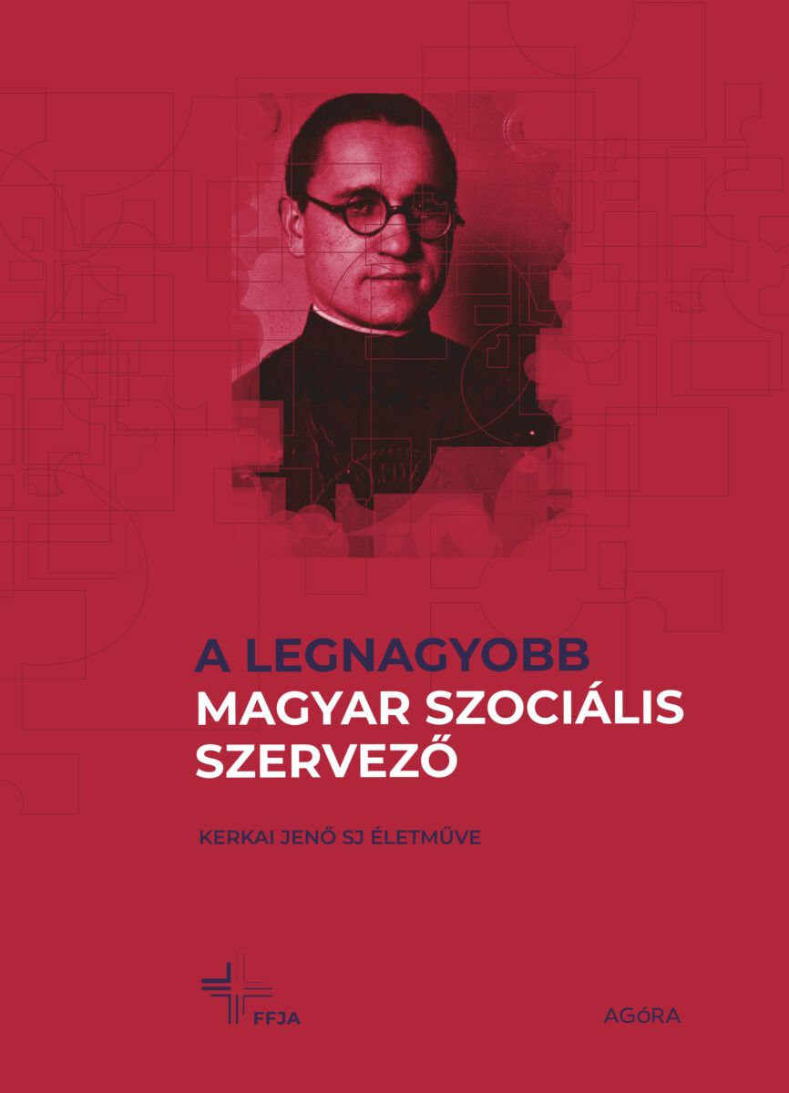 A legnagyobb magyar szociális szervező - kerkai jenő sj életműve