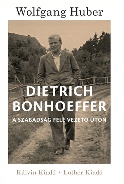 Dietrich bonhoeffer - a szabadság felé vezető úton