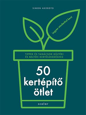 50 kertépítő ötlet - tippek és tanácsok kültéri és beltéri kertészkedéshez