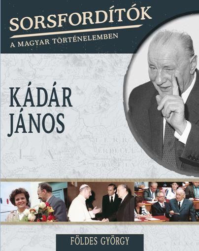 Kádár jános - sorsfordítók a magyar történelemben