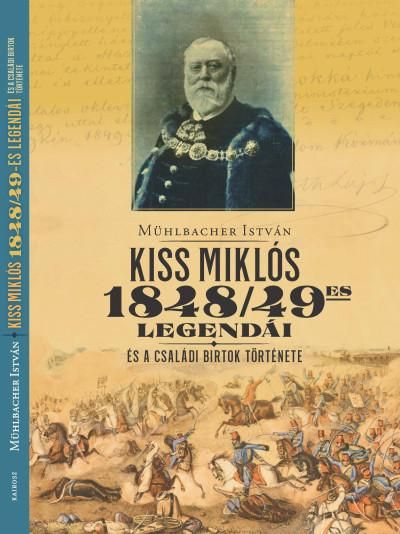 Kiss miklós 1848/49-es legendái és a családi birtok története