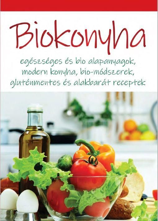 Biokonyha - egészséges és bio alapanyagok,modern konyha,bio-módszerek,gluténment