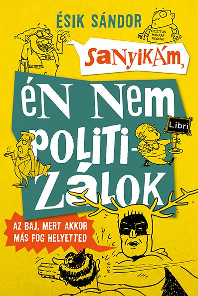 Sanyikám, én nem politizálok - az baj, mert akkor más fog helyetted