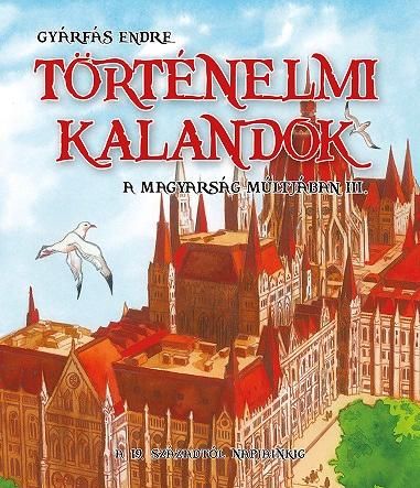 Történelmi kalandok a magyarság múltjában 3. - a 19. századtól napjainkig