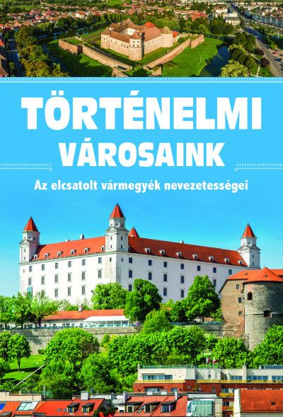 Történelmi városaink - az elcsatolt vármegyék nevezetességei