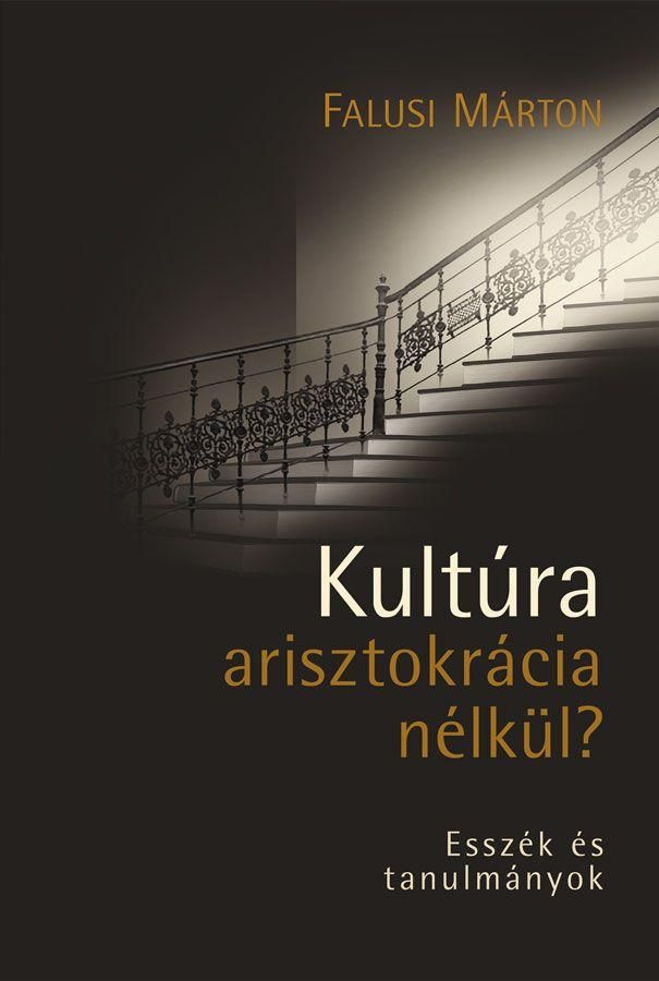 Kultúra arisztokrácia nélkül? - esszék és tanulmányok