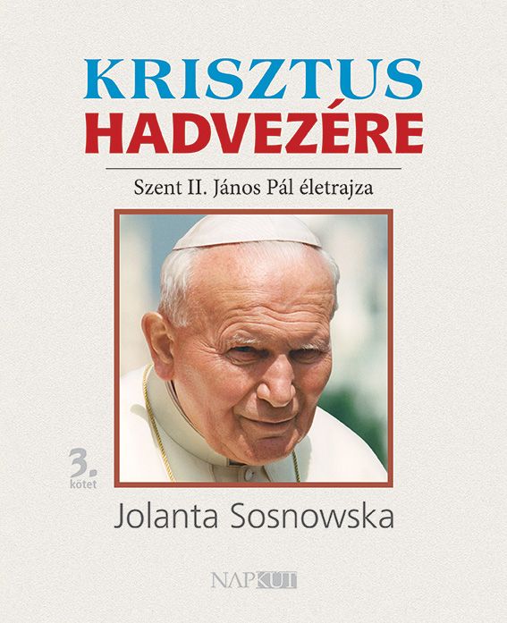 Krisztus hadvezére - szent ii. jános pál életrajza 3. kötet