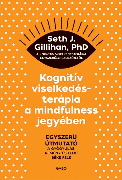 Kognitív viselkedésterápia a mindfulness jegyében: egyszerű útmutató a gyógyulás