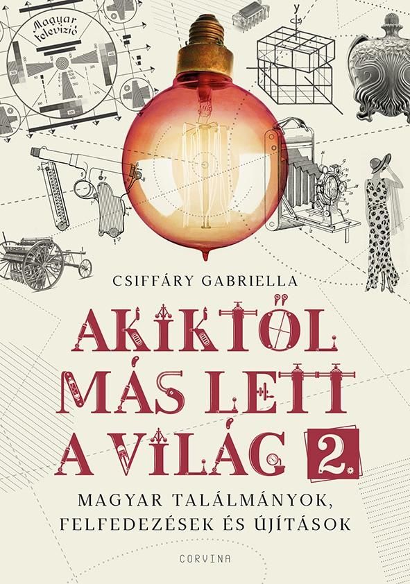 Akiktől más lett a világ 2.  magyar találmányok, felfedezések és újítások