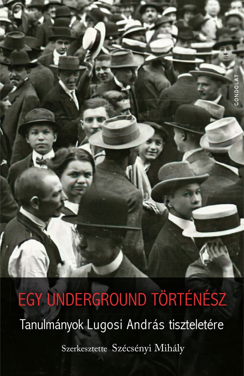 Egy underground történész - tanulmányok lugosi andrás tiszteletére