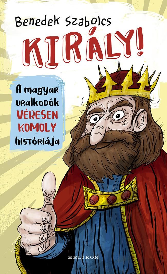 Király! - a magyar uralkodók véresen komoly históriája