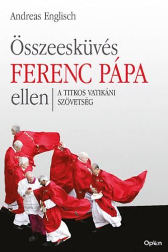 Összeesküvés ferenc pápa ellen - a titkos vatikáni szövetség