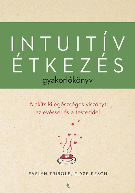 Intuitív étkezés gyakorlókönyv - alakíts ki egészséges viszonyt az evéssel ...