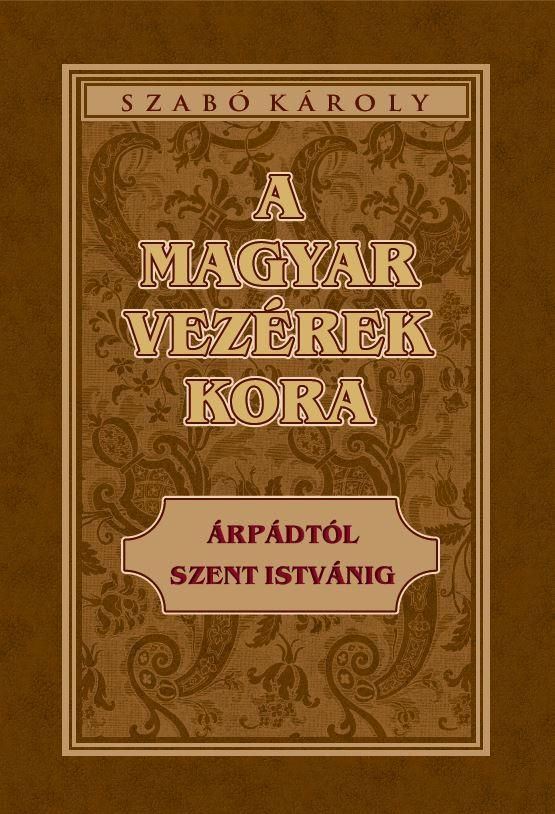 A magyar vezérek kora árpádtól szent istvánig