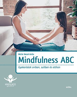 Mindfulness abc - gyakorlatok oviban, suliban és otthon